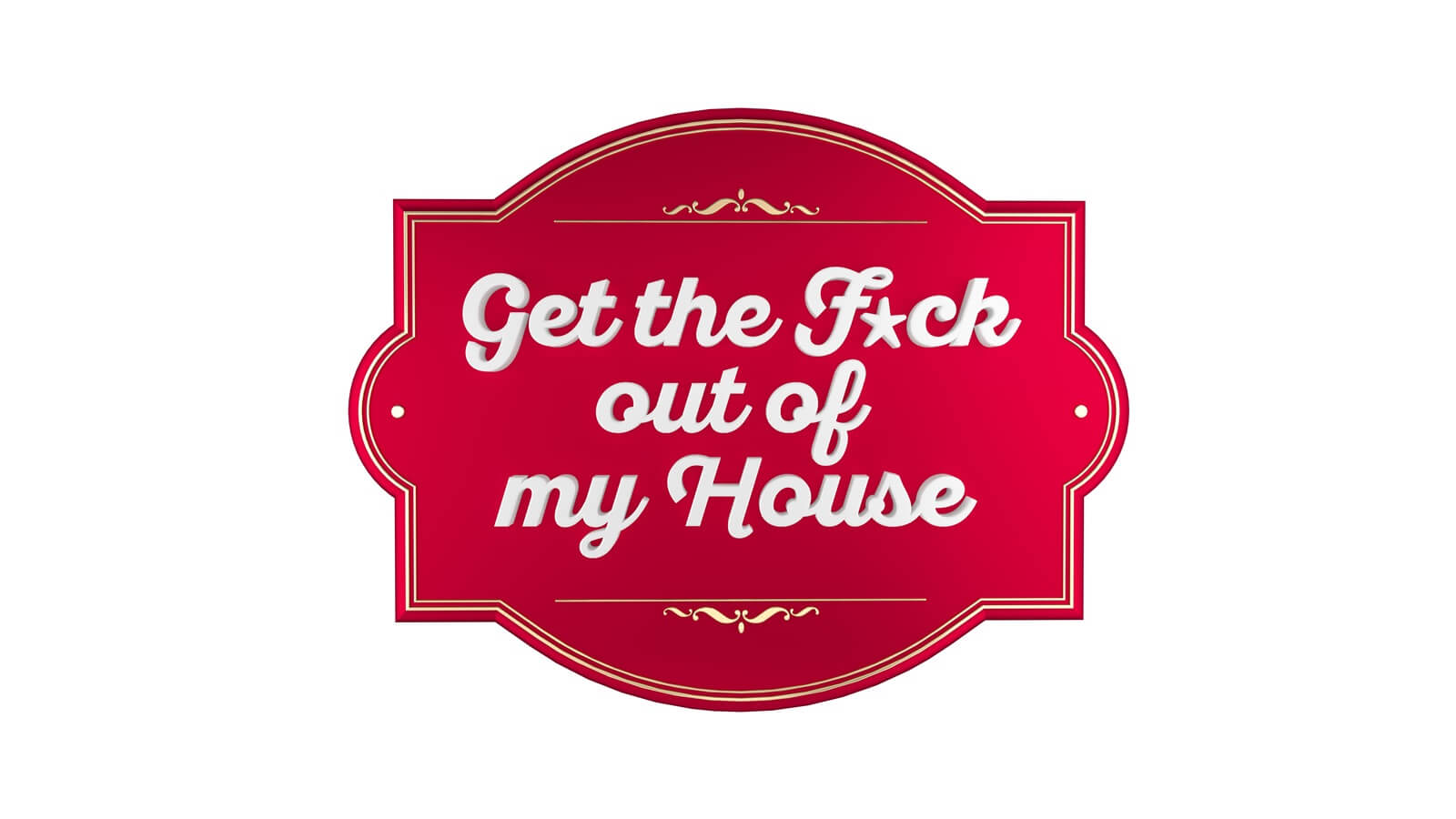 Get the F*ck out of my House
